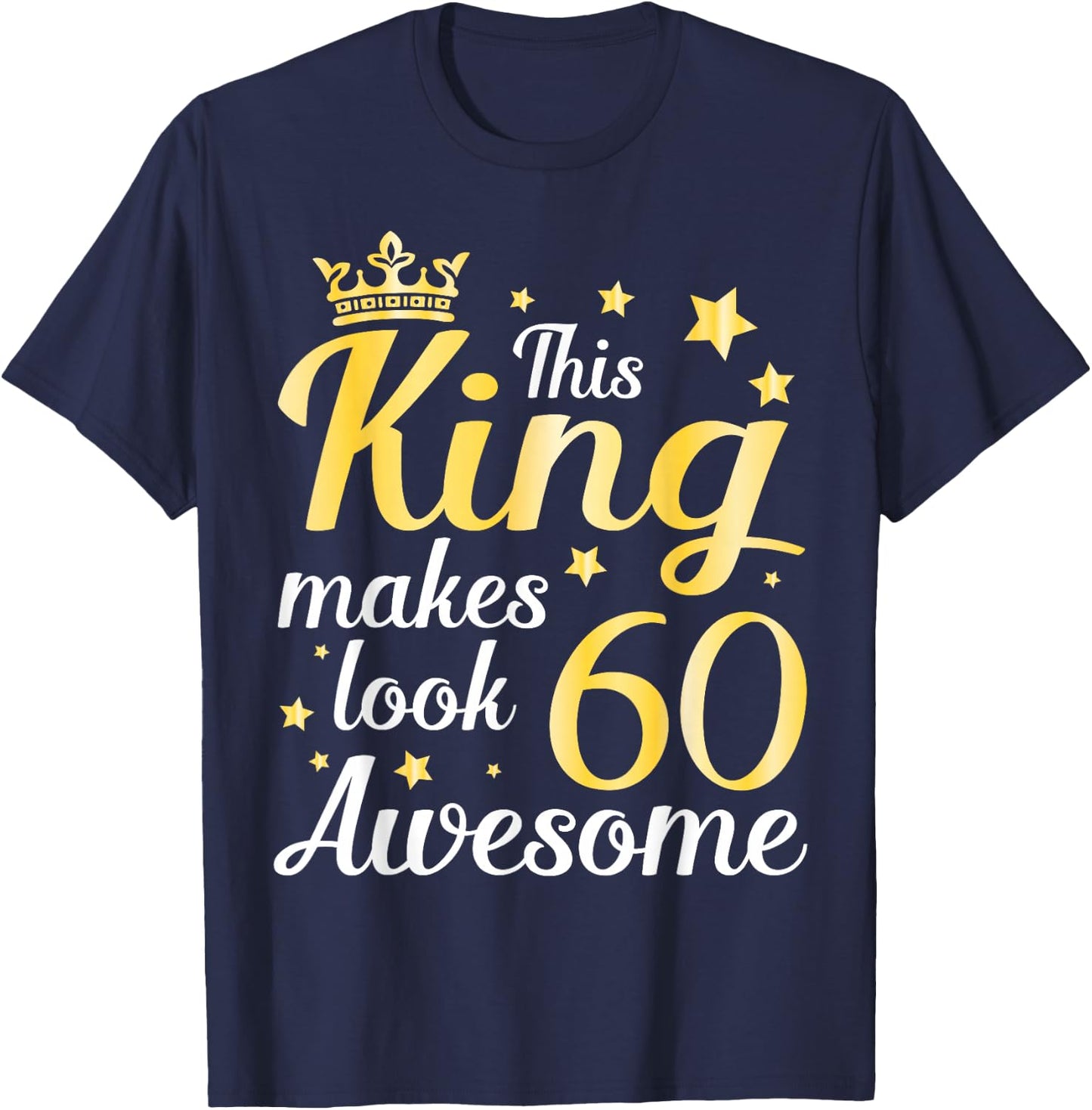 This King Makes 60 Years Old Look Awesome Happy My Birthday T-Shirt - T-Shirt | Navy