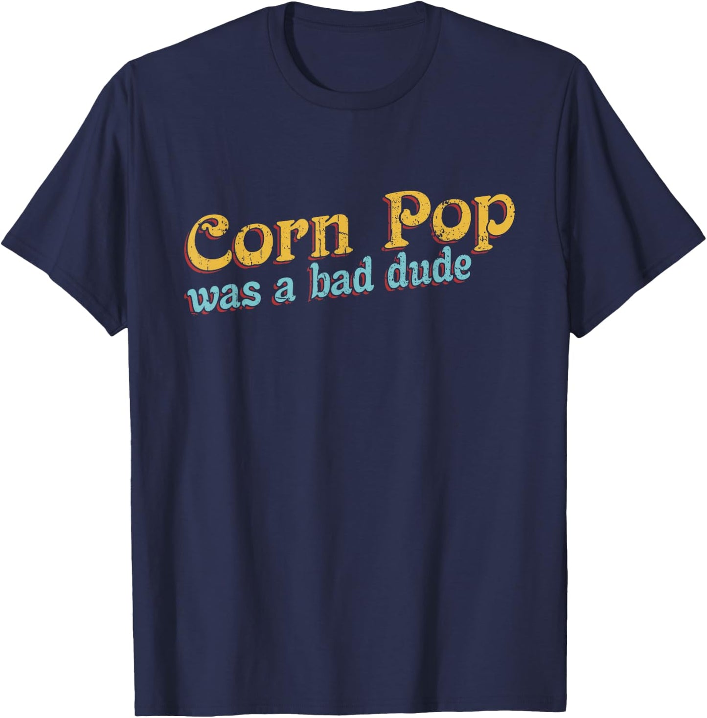 Corn Pop Was A Bad Dude Corn Farmer Corn Jokes T-Shirt - T-Shirt | Navy