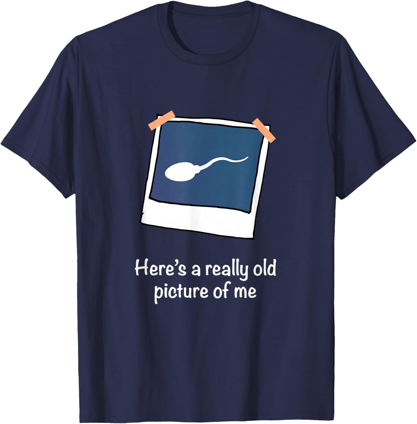 Here's A Really Old Picture of Me Funny Sperm Gag Adult T-Shirt - T-Shirt | Navy