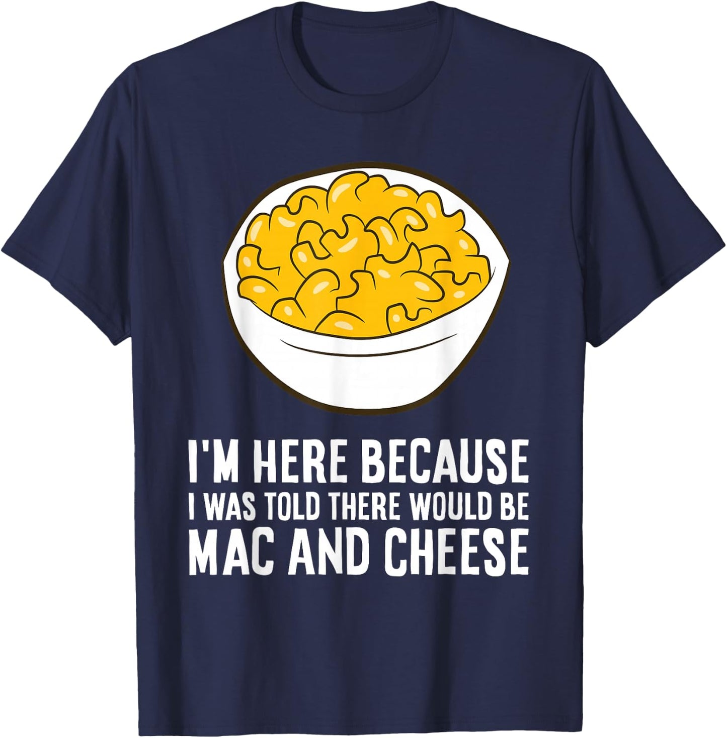 I'm Here Because I was Told There Would Be Mac and Cheese T-Shirt - T-Shirt | Navy