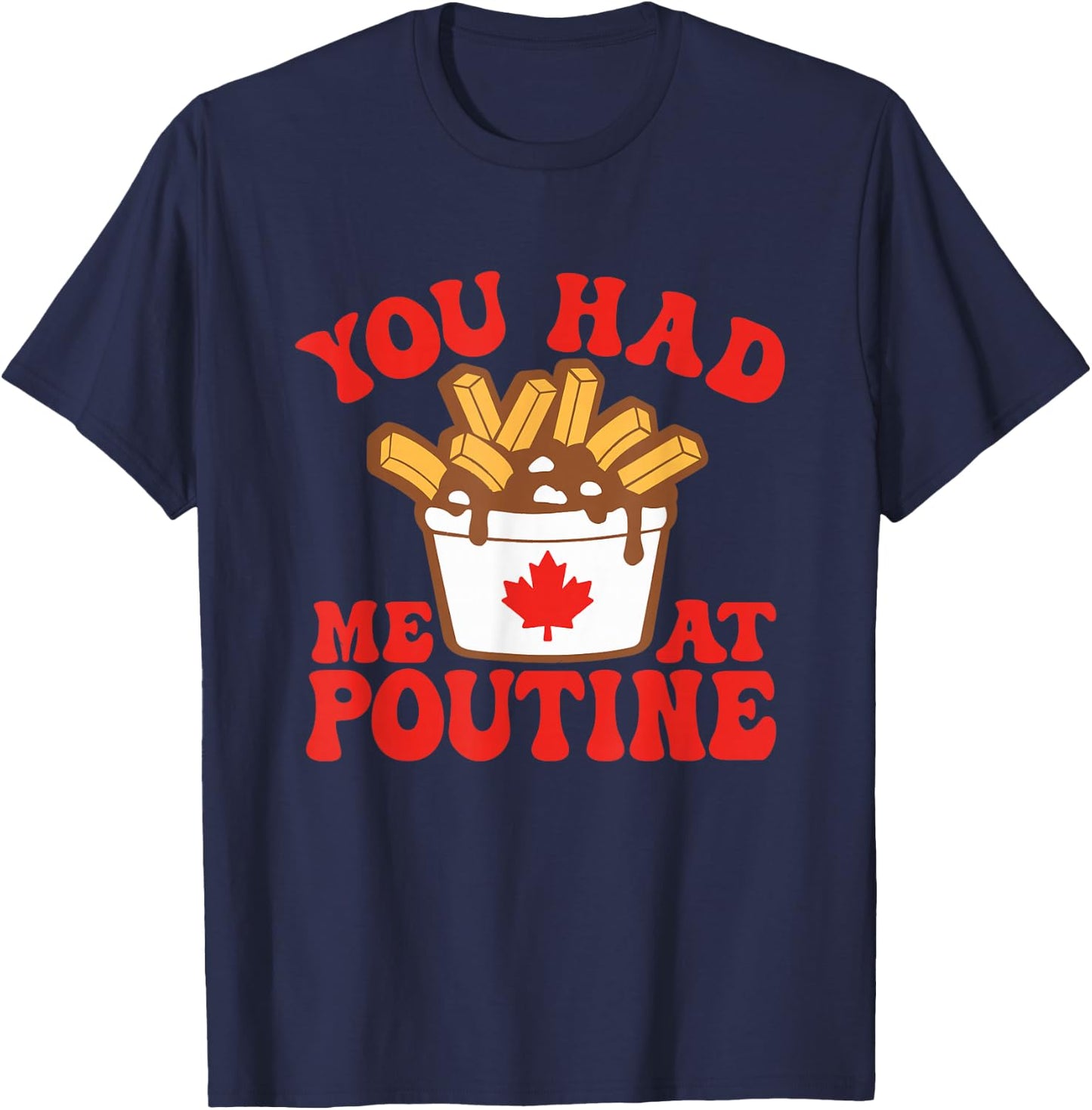 Funny Poutine You Had Me At Poutine Canada Canadian Flag T-Shirt - T-Shirt | Navy