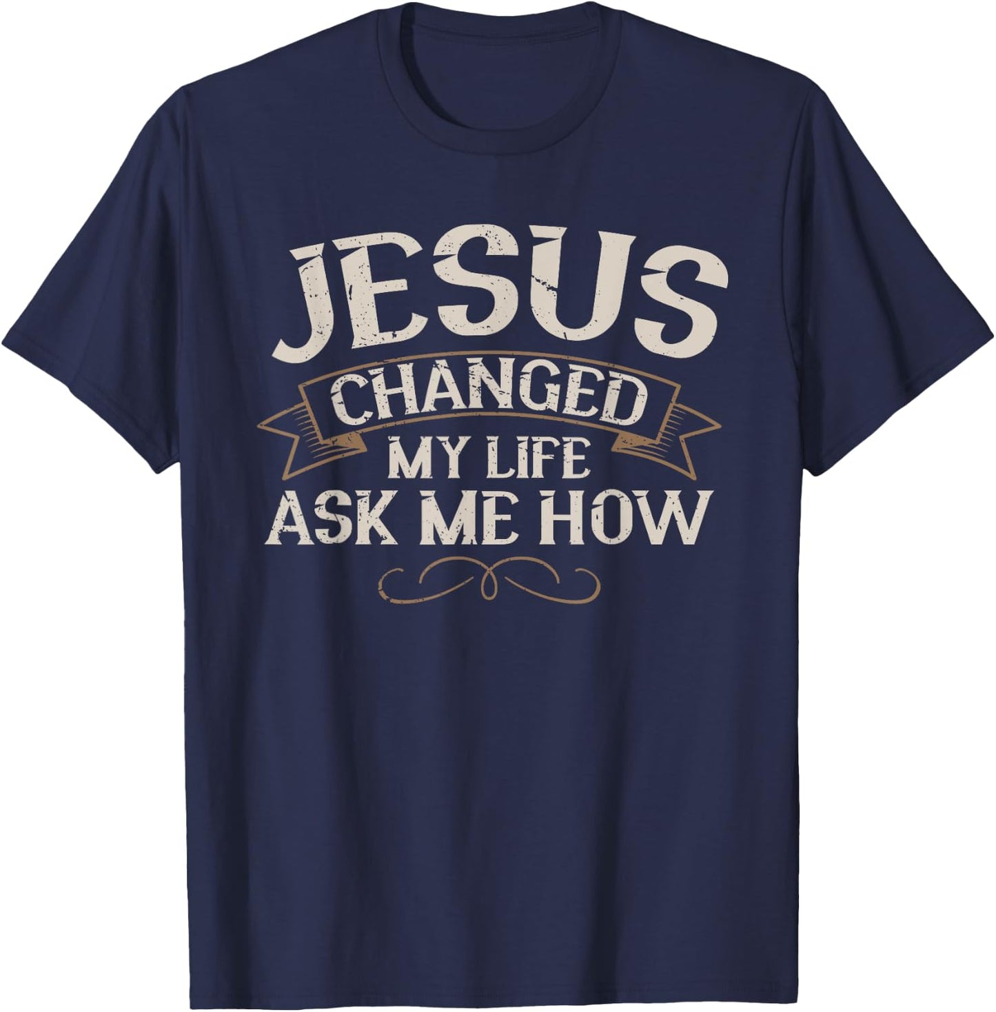 Jesus Changed My Life Ask Me How Faith Jesus Christ T-Shirt - T-Shirt | Navy
