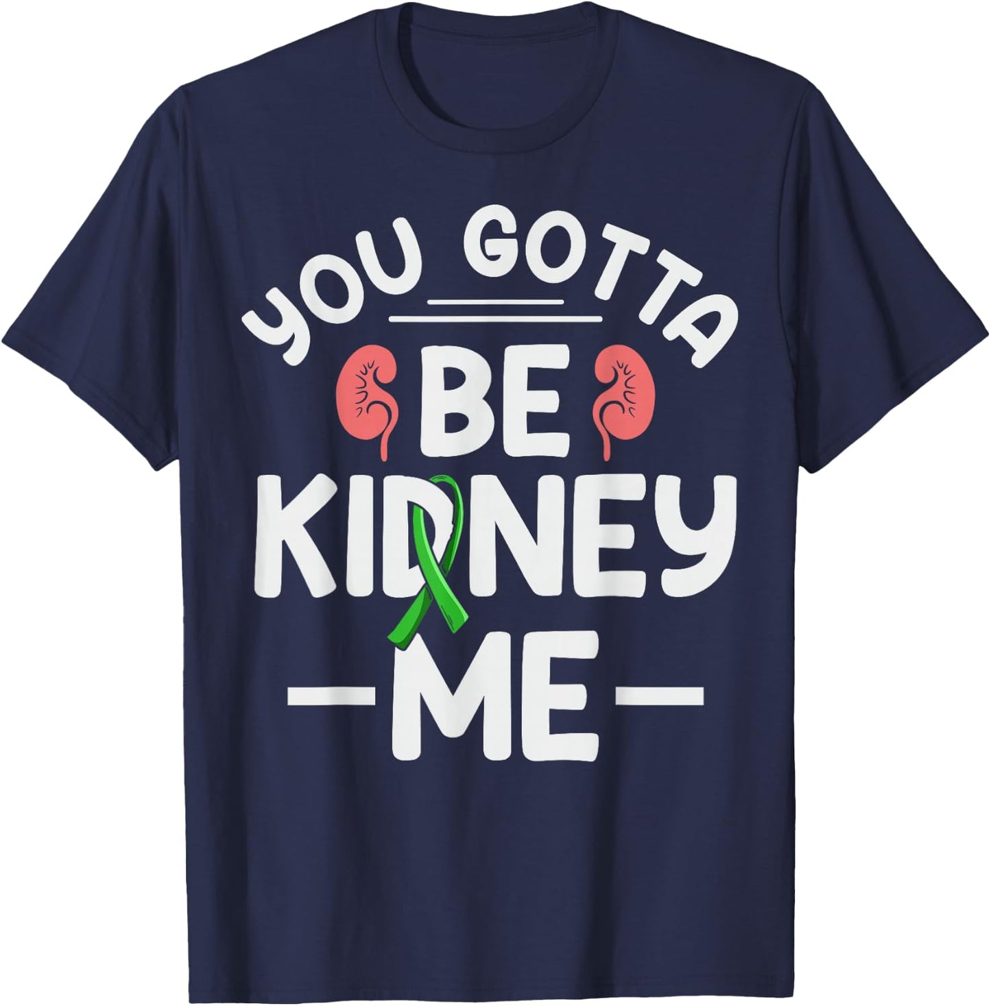 You gotta be kidney me Pun for a Kidney transplant survivor T-Shirt - T-Shirt | Navy