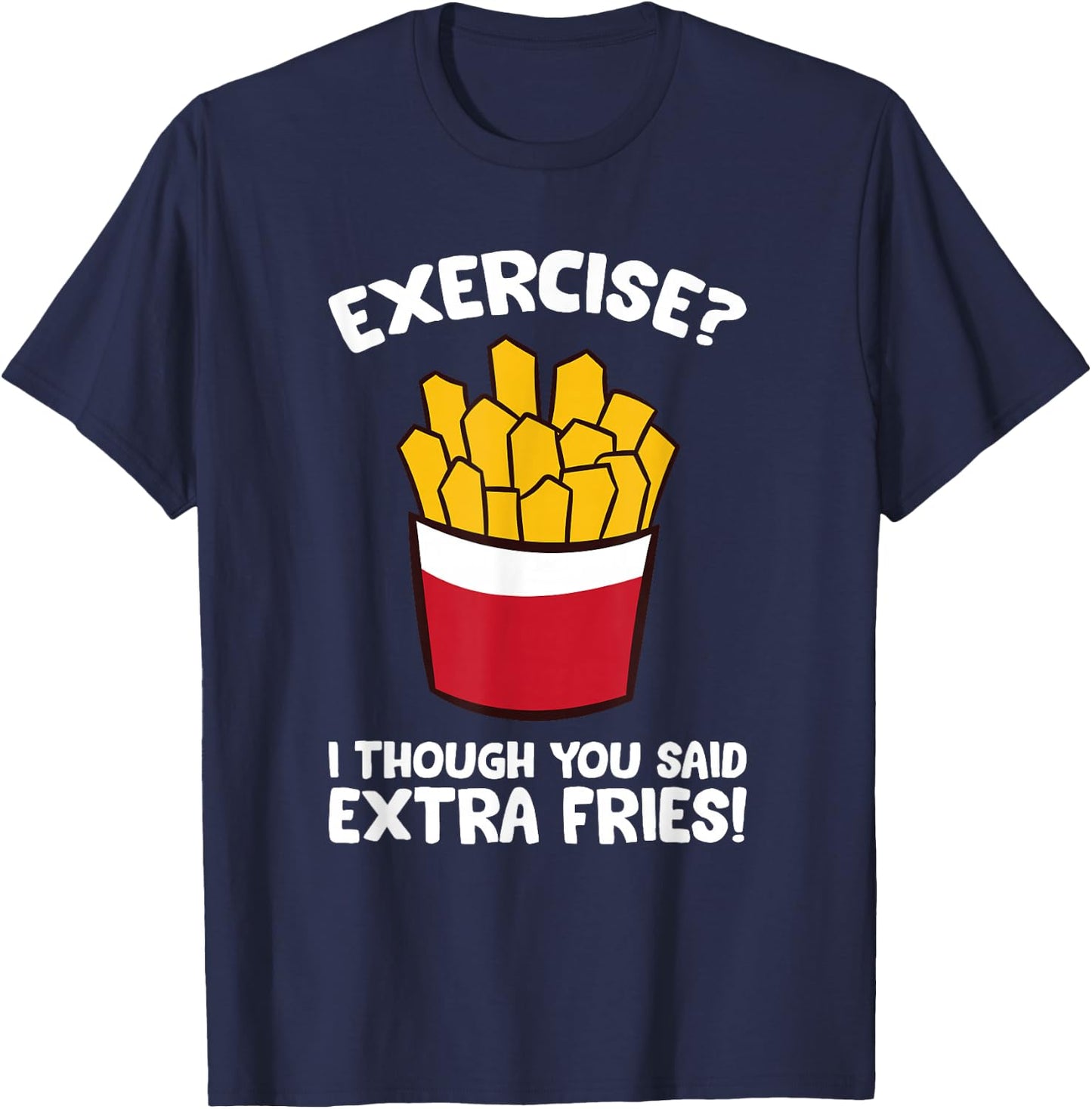 Exercise I Thought You Said Extra Fries T-Shirt - T-Shirt | Navy