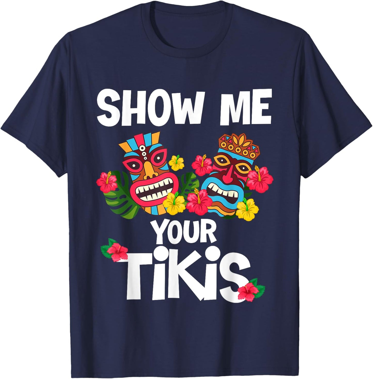 Show Me Your Tikis Funny Hawaiian Aloha Hawaii Luau Vacay T-Shirt - T-Shirt | Navy