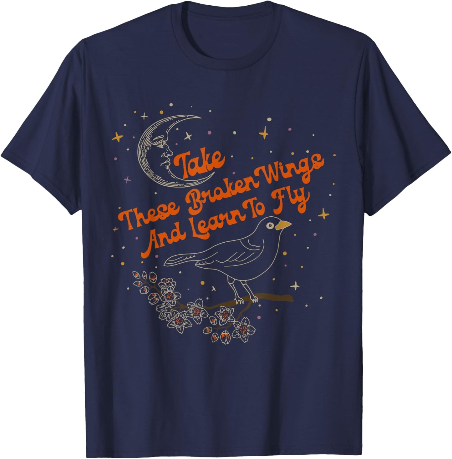 Take These Broken Wings And Learn To Fly T-Shirt - T-Shirt | Navy