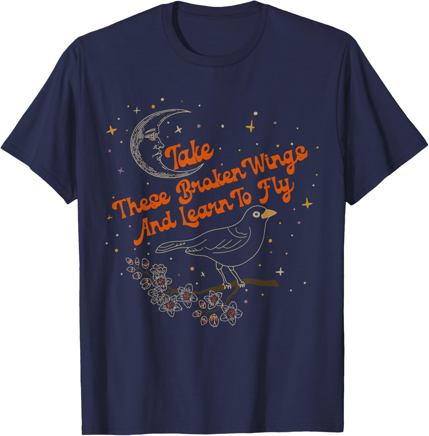 Take These Broken Wings And Learn To Fly T-Shirt - T-Shirt | Navy