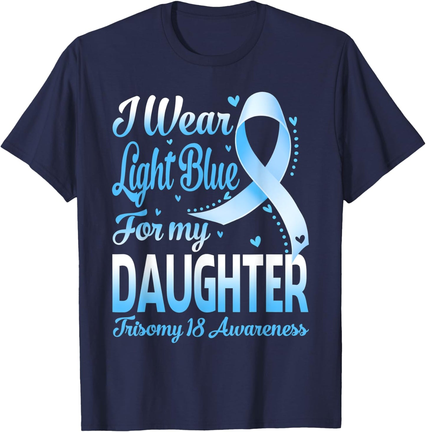 I Wear Light Blue For My Daughter Trisomy 18 Awareness T-Shirt - T-Shirt | Navy