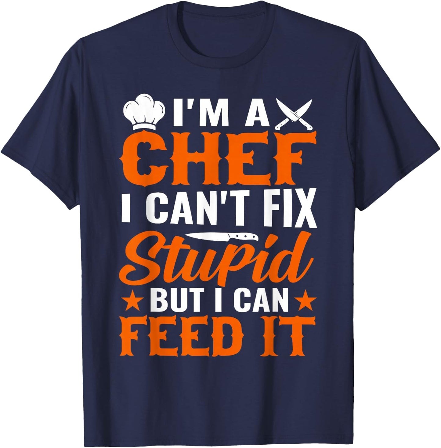 I'm A Chef I Can't Fix Stupid But I Can Feed It - Chef T-Shirt - T-Shirt | Navy