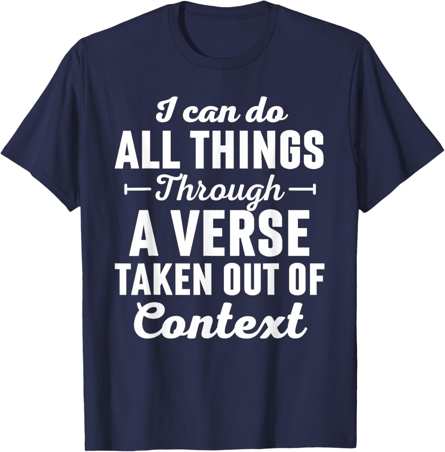 I Can Do All Things Through A Verse Taken Out Of Context T-Shirt - T-Shirt | Navy