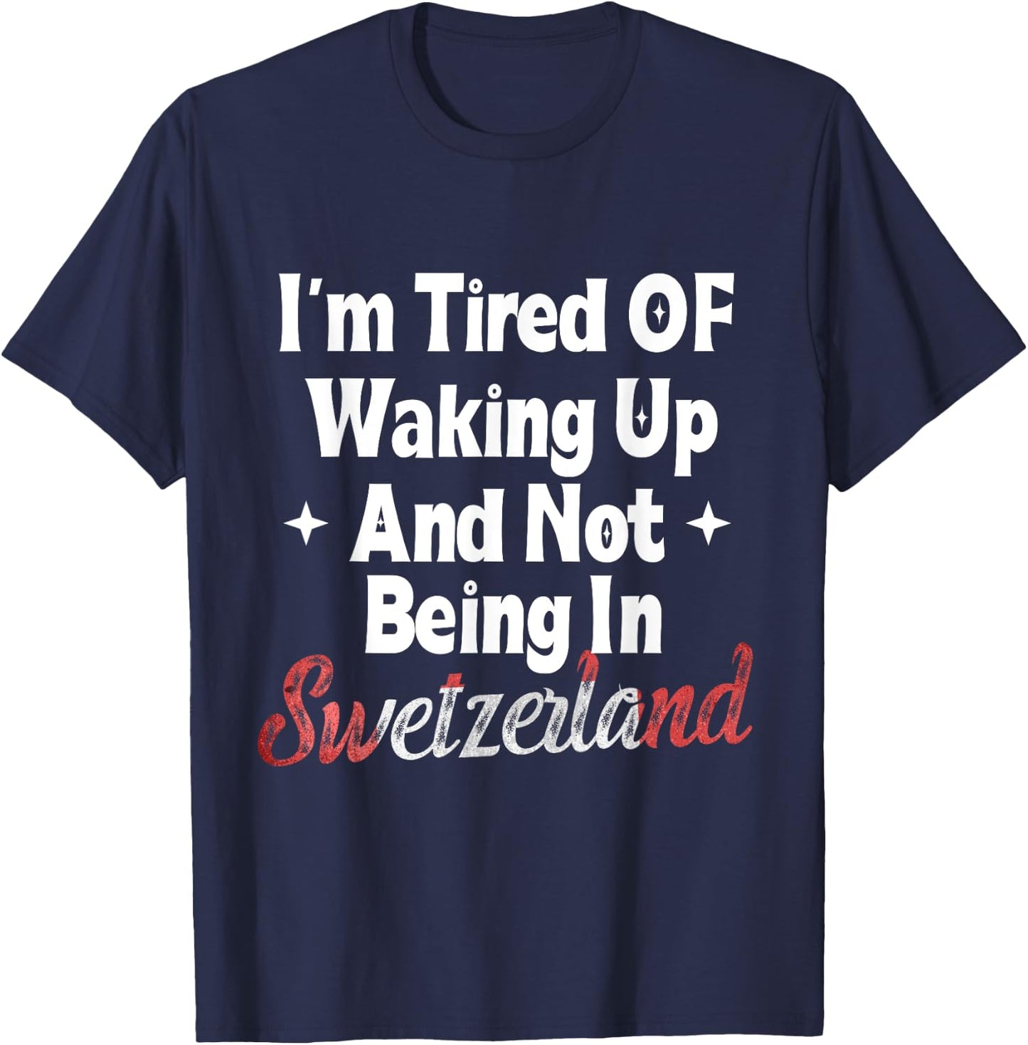 I’m Tired of Waking Up And Not Being In Switzerland Swiss T-Shirt - T-Shirt | Navy
