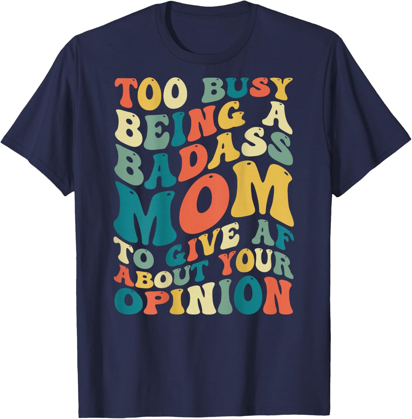 Too Busy Being A Badass Mom To Give AF About Your Opinion T-Shirt - T-Shirt | Navy