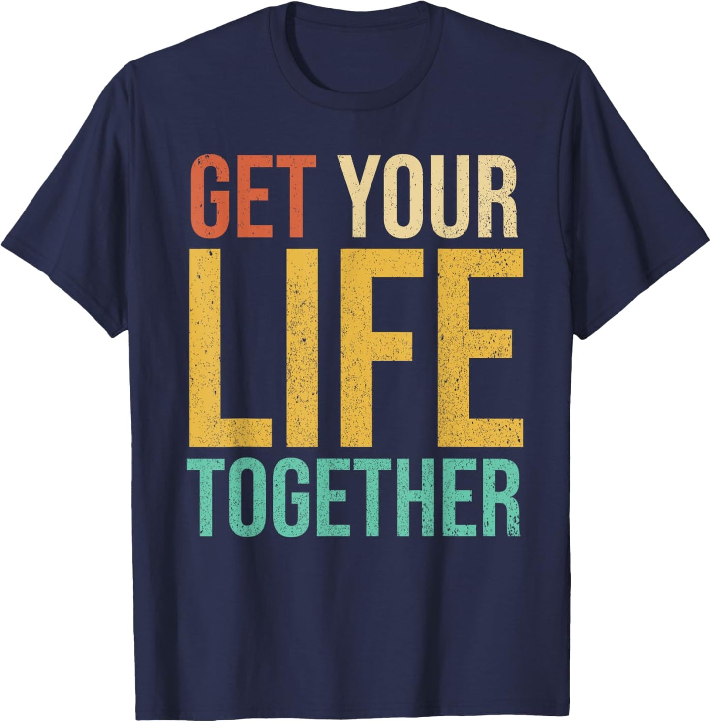 Get Your Life Together T-Shirt - T-Shirt | Navy