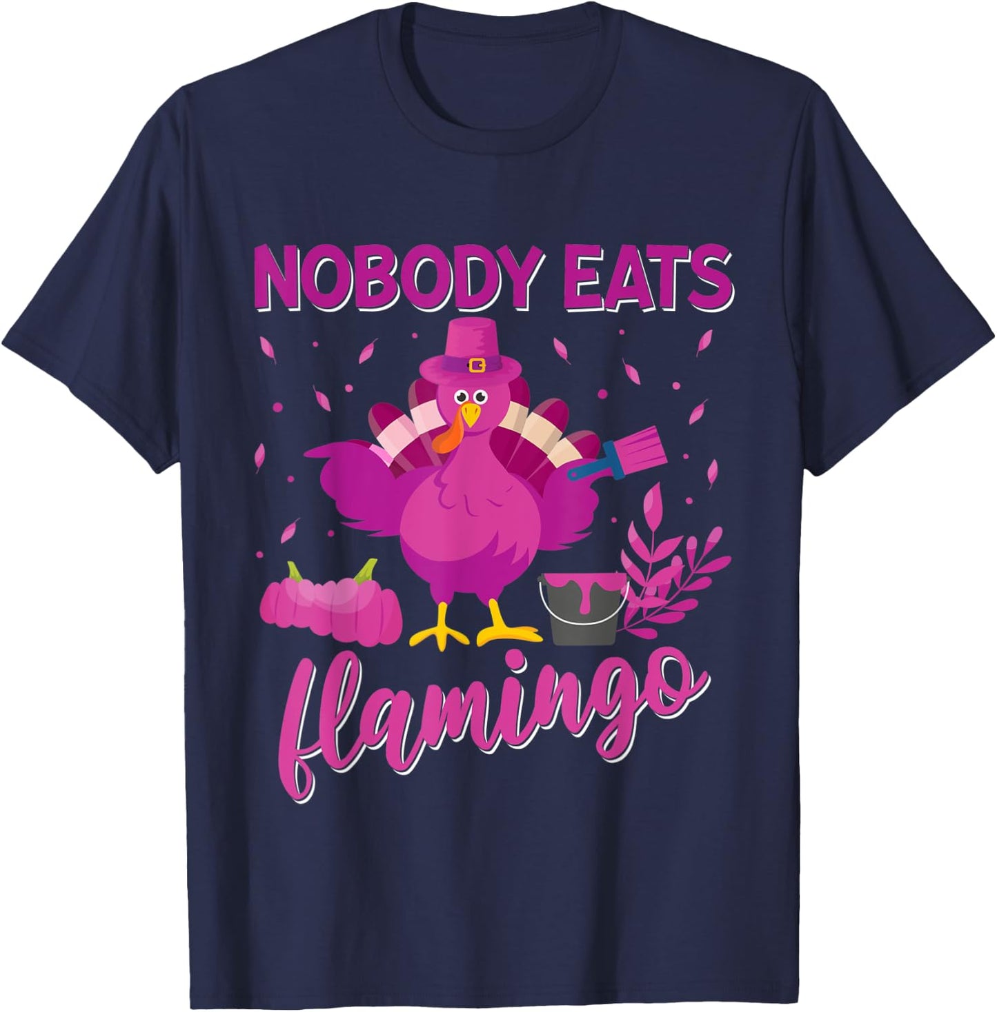 Nobody Eats Flamingo Funny Thanksgiving Flamingo Turkey T-Shirt - T-Shirt | Navy