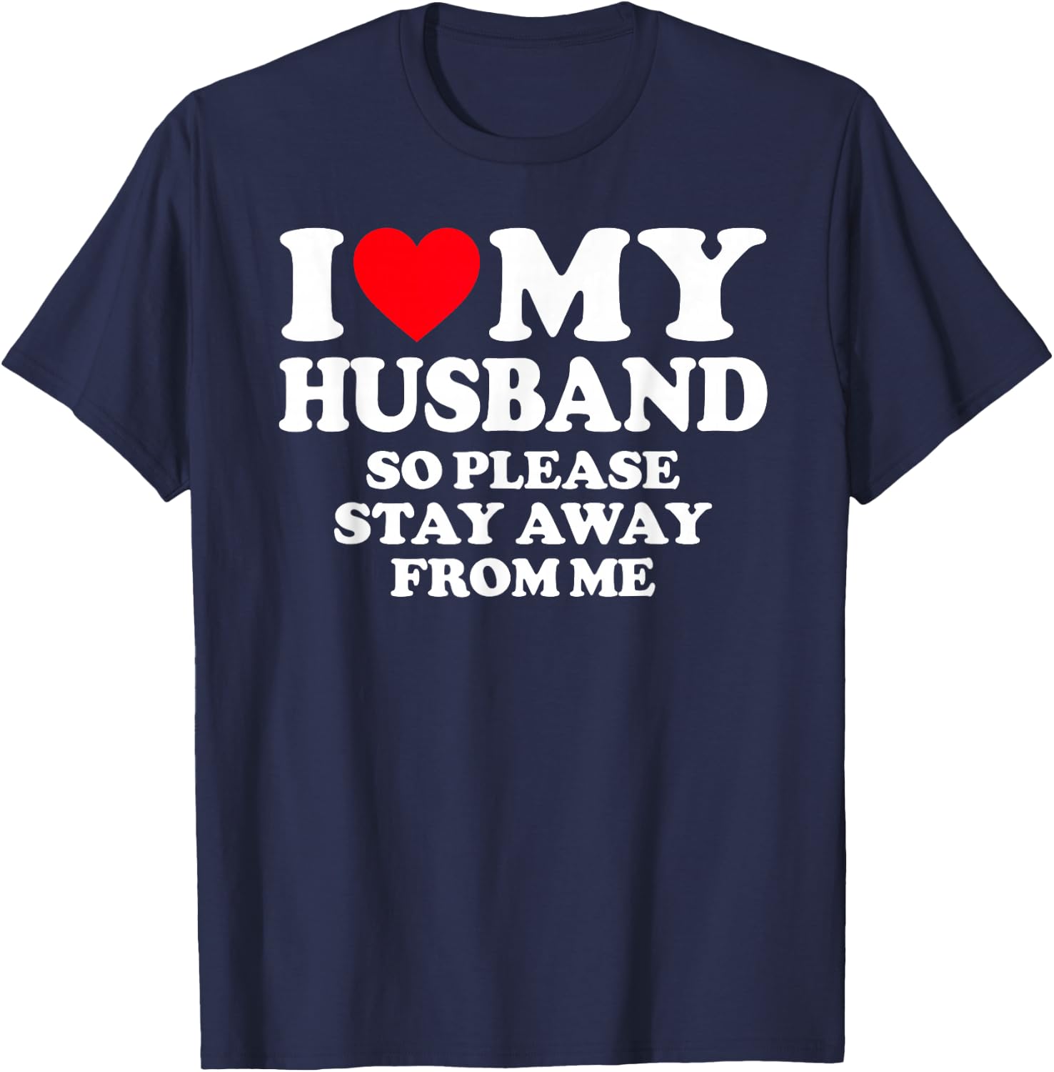 I Love My Husband I Love My Hot Husband So Stay Away T-Shirt - T-Shirt | Navy