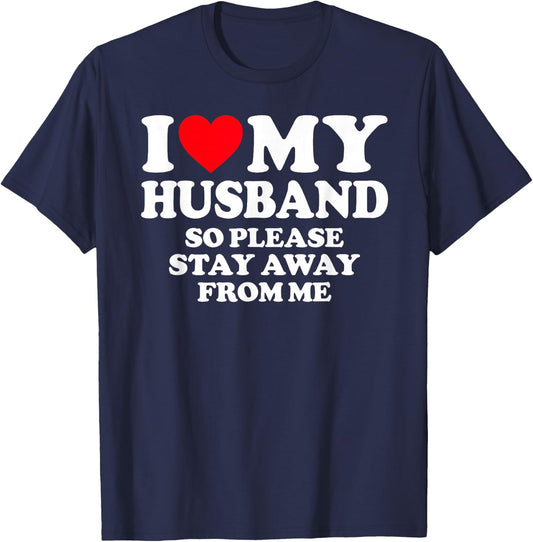 I Love My Husband I Love My Hot Husband So Stay Away T-Shirt - T-Shirt | Navy