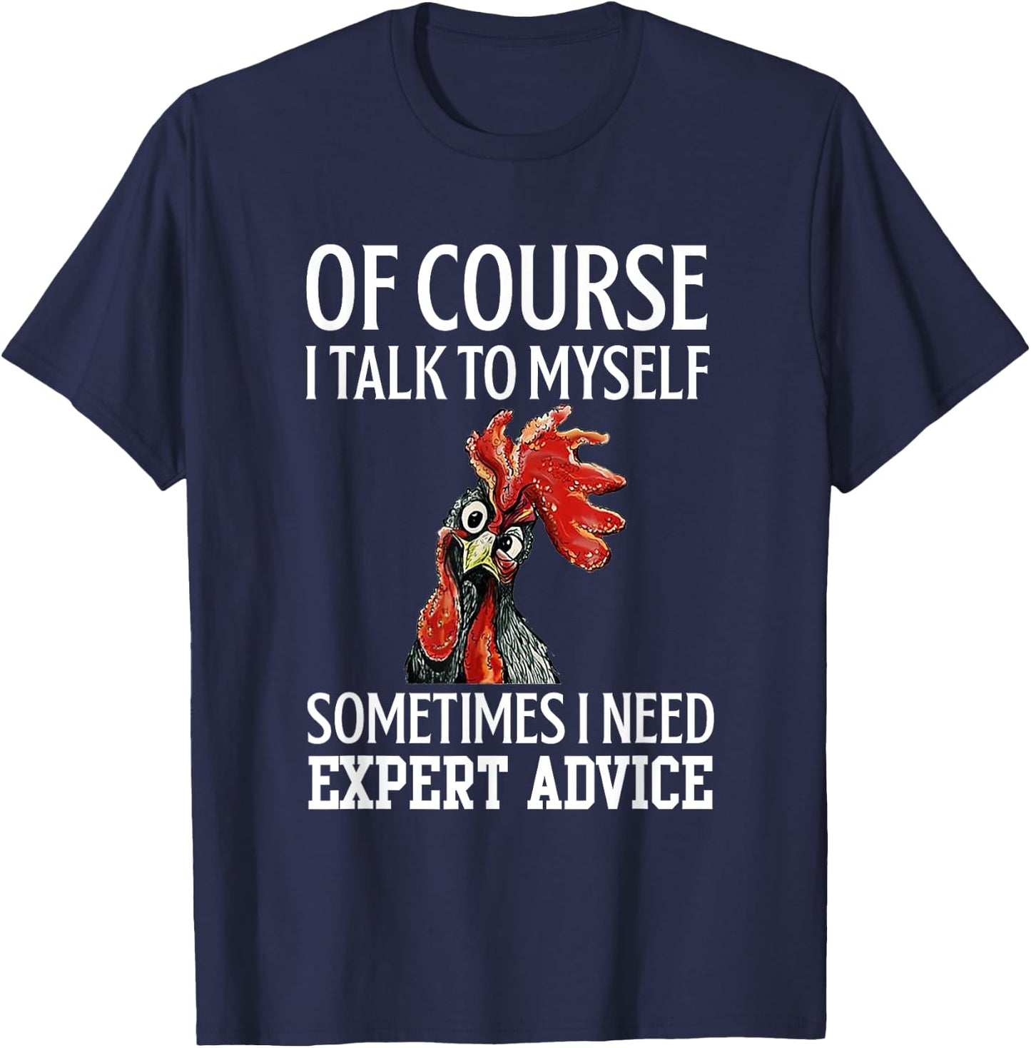 Rooster Of Course I Talk To Myself Sometimes I Need Expert T-Shirt - T-Shirt | Navy