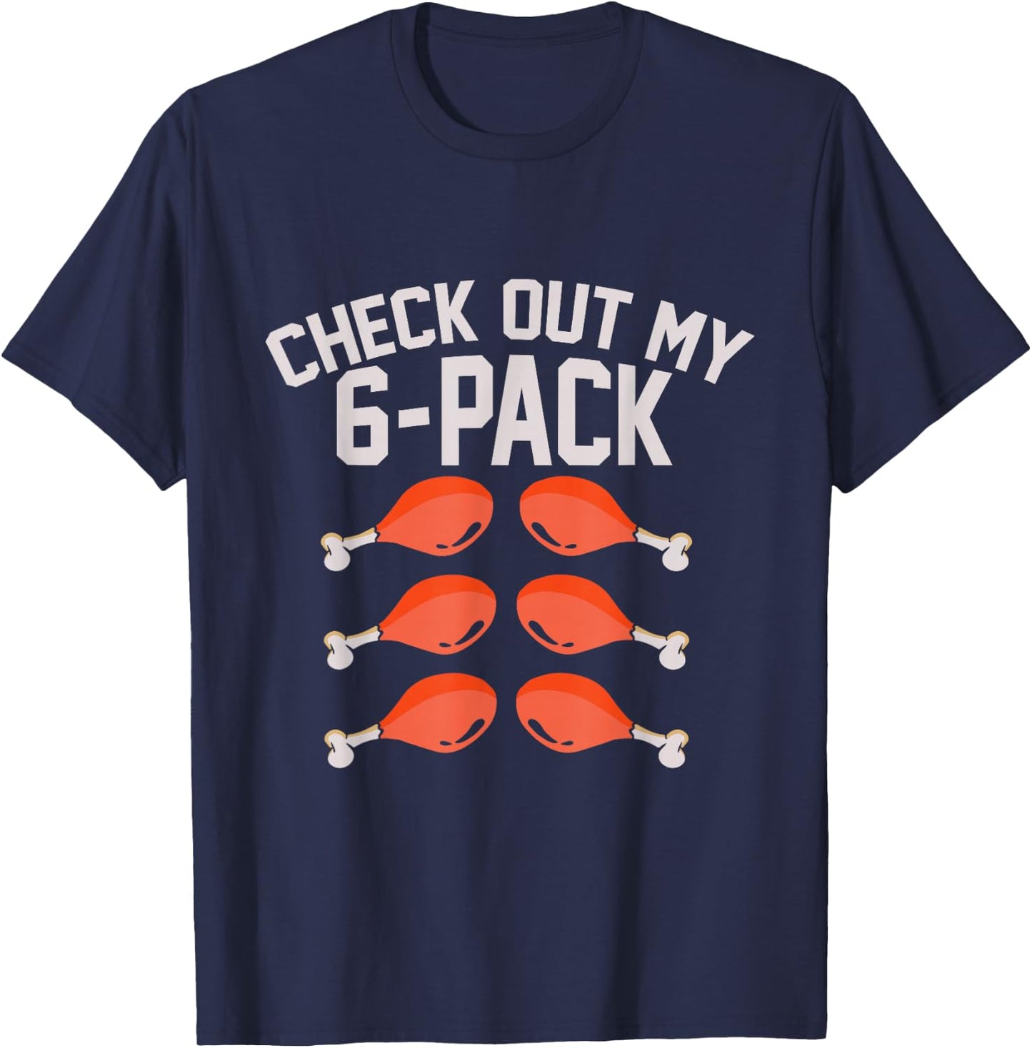Check Out My Six 6 Pack Turkey Legs Funny Thanksgiving Day T-Shirt - T-Shirt | Navy