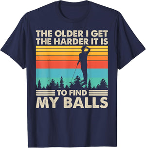 The Older I Get The Harder It Is To Find My Balls T-Shirt - T-Shirt | Navy