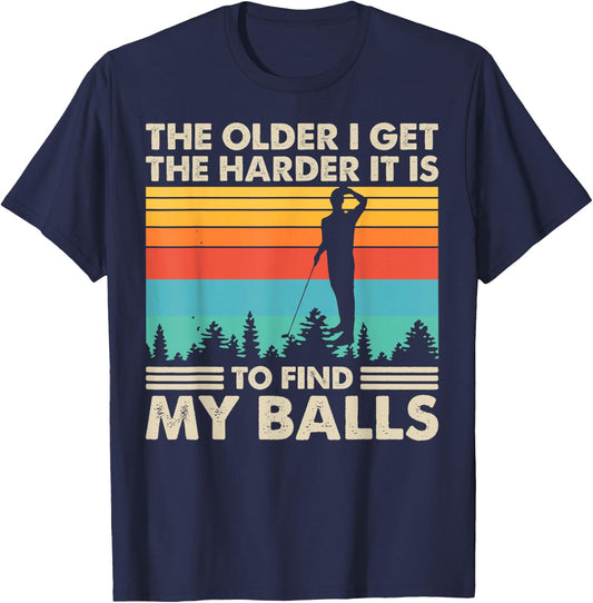 The Older I Get The Harder It Is To Find My Balls T-Shirt - T-Shirt | Navy