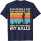 The Older I Get The Harder It Is To Find My Balls T-Shirt - T-Shirt | Navy