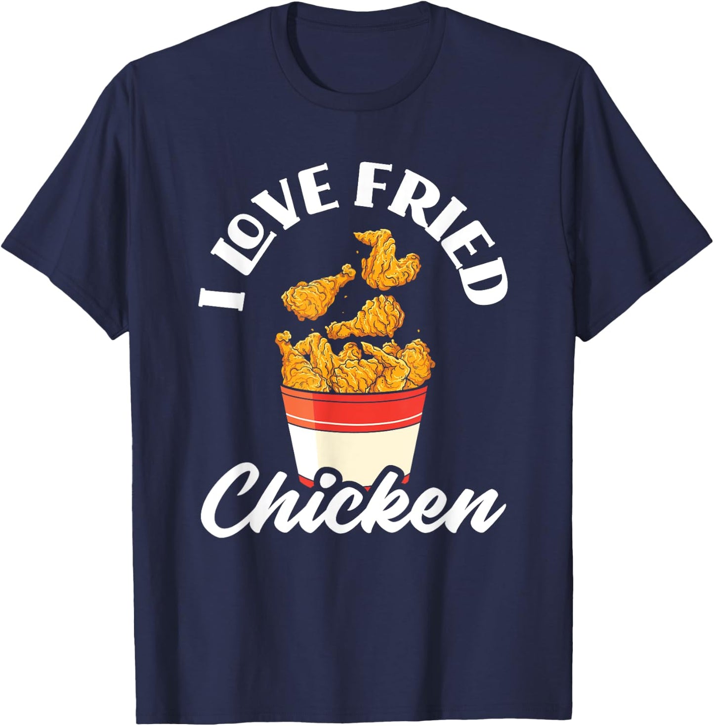 I Love Fried Chicken Fast Food Chicken Lovers T-Shirt - T-Shirt | Navy