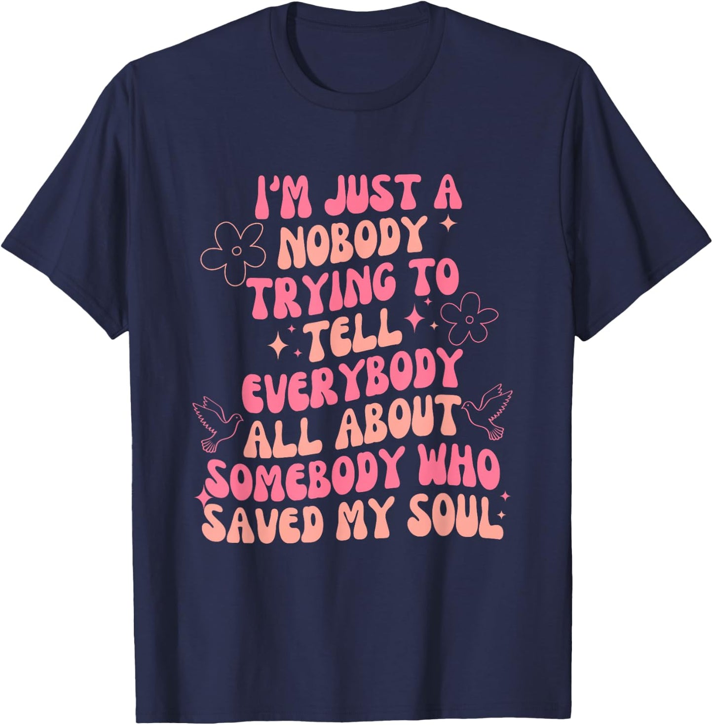 I'm Just Nobody Trying To Tell Everybody All About Somebody T-Shirt - T-Shirt | Navy