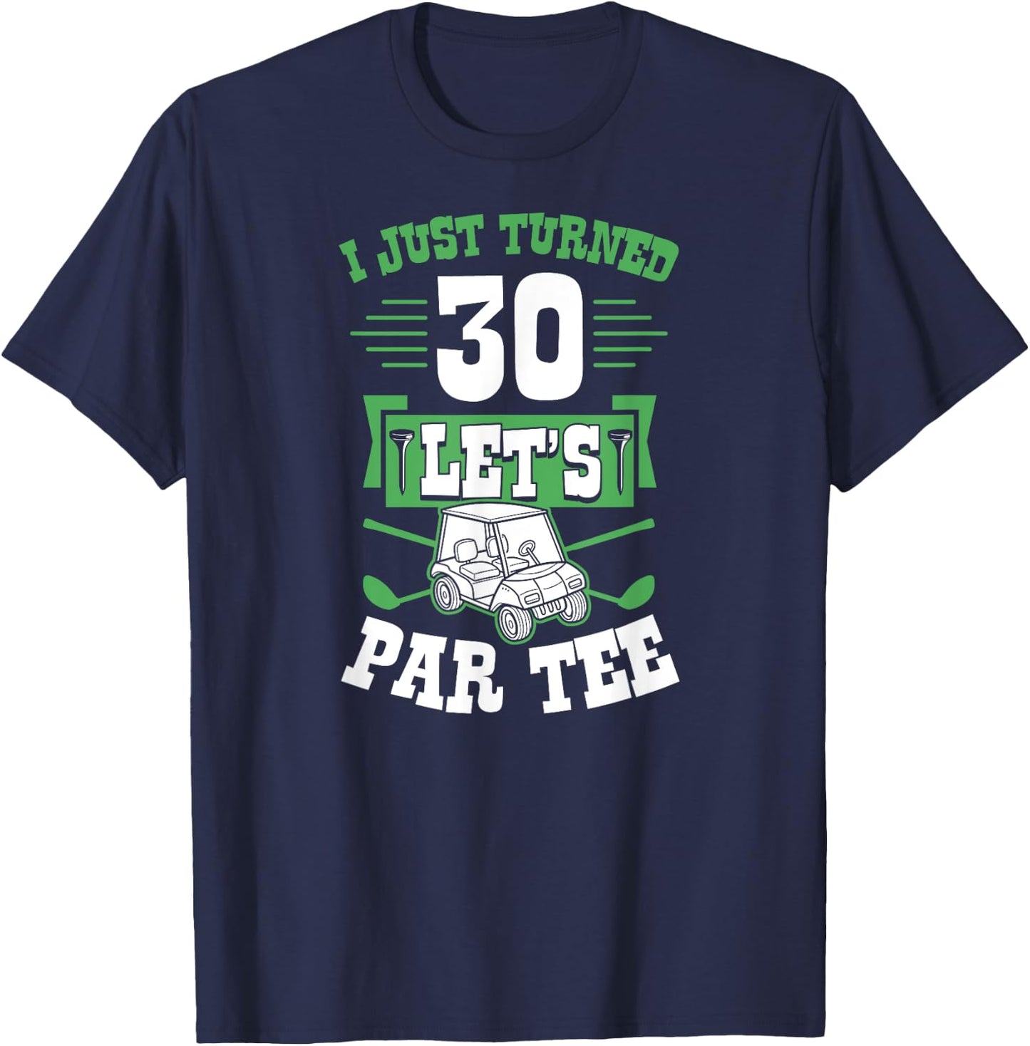 I Just Turned 30 Let's Par- Golf Cart 30th Birthday Party T-Shirt - T-Shirt | Navy