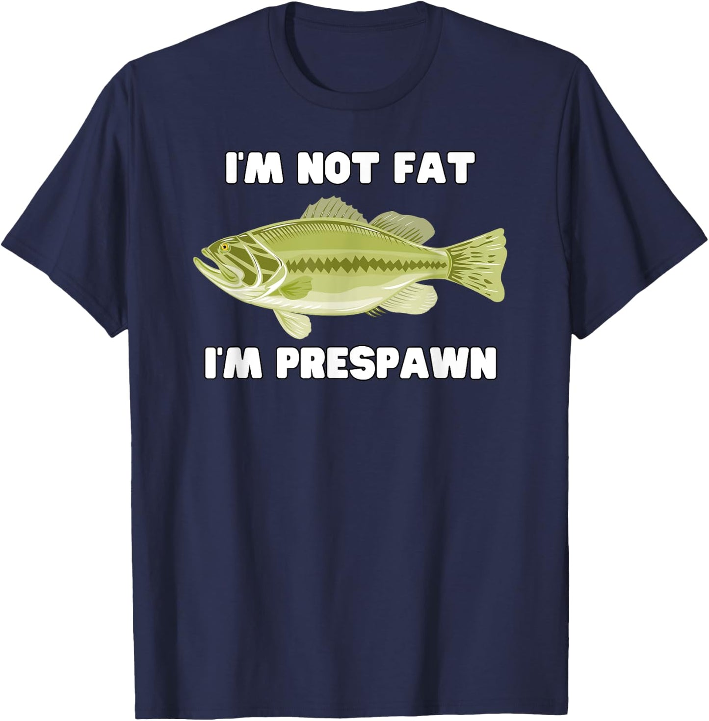 I'm Not Fat I'm Prespawn bass fishing funny graphic T-Shirt - T-Shirt | Navy