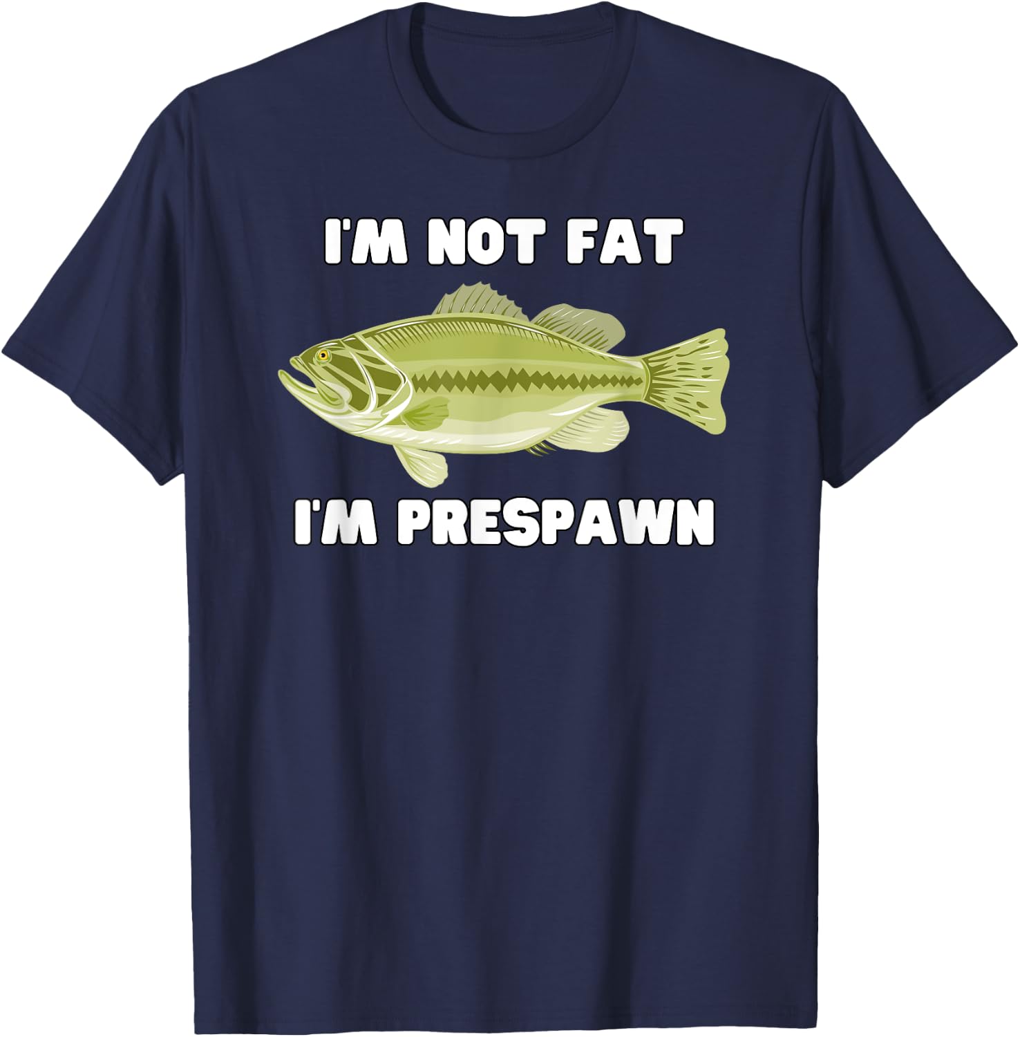I'm Not Fat I'm Prespawn bass fishing funny graphic T-Shirt - T-Shirt | Navy