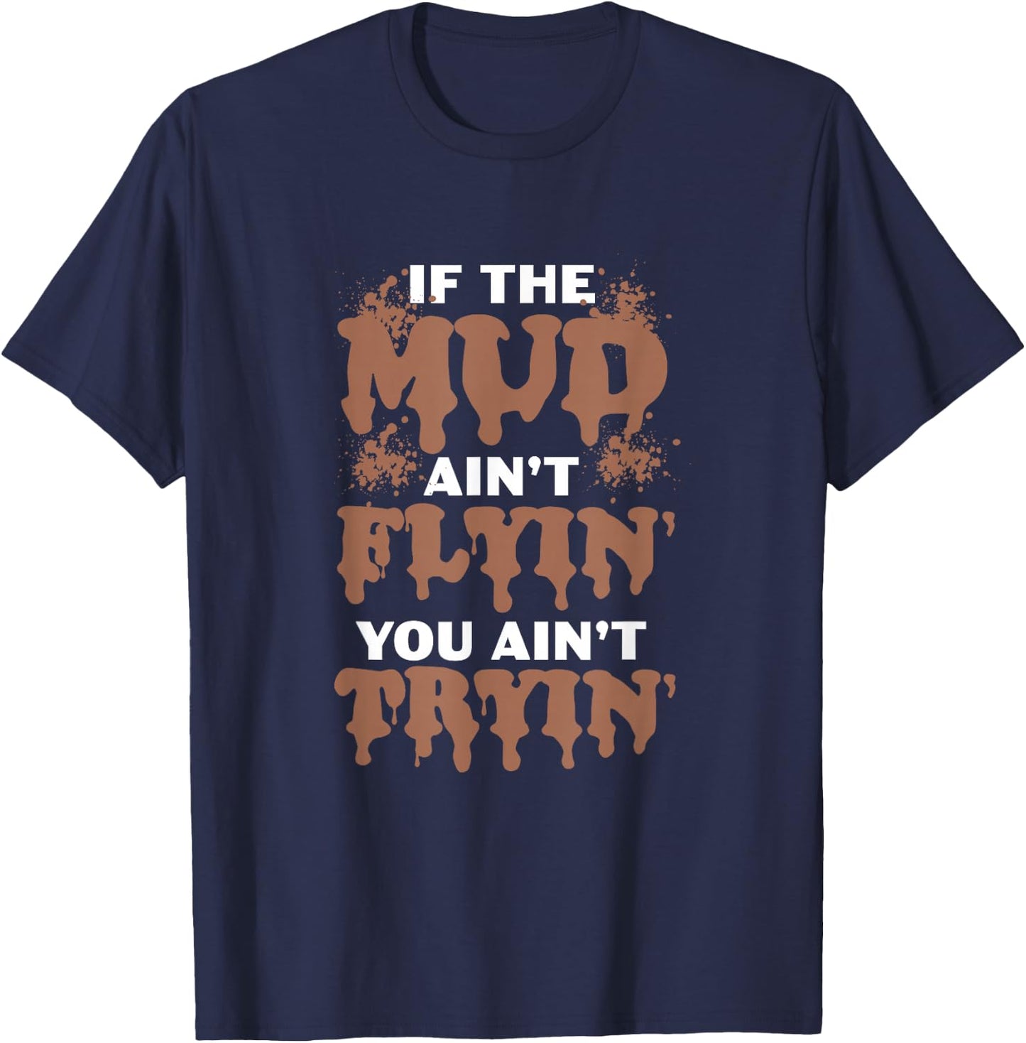 If The Mud Ain't Flyin You Ain't Tryin Mud Bogging Mudding T-Shirt - T-Shirt | Navy