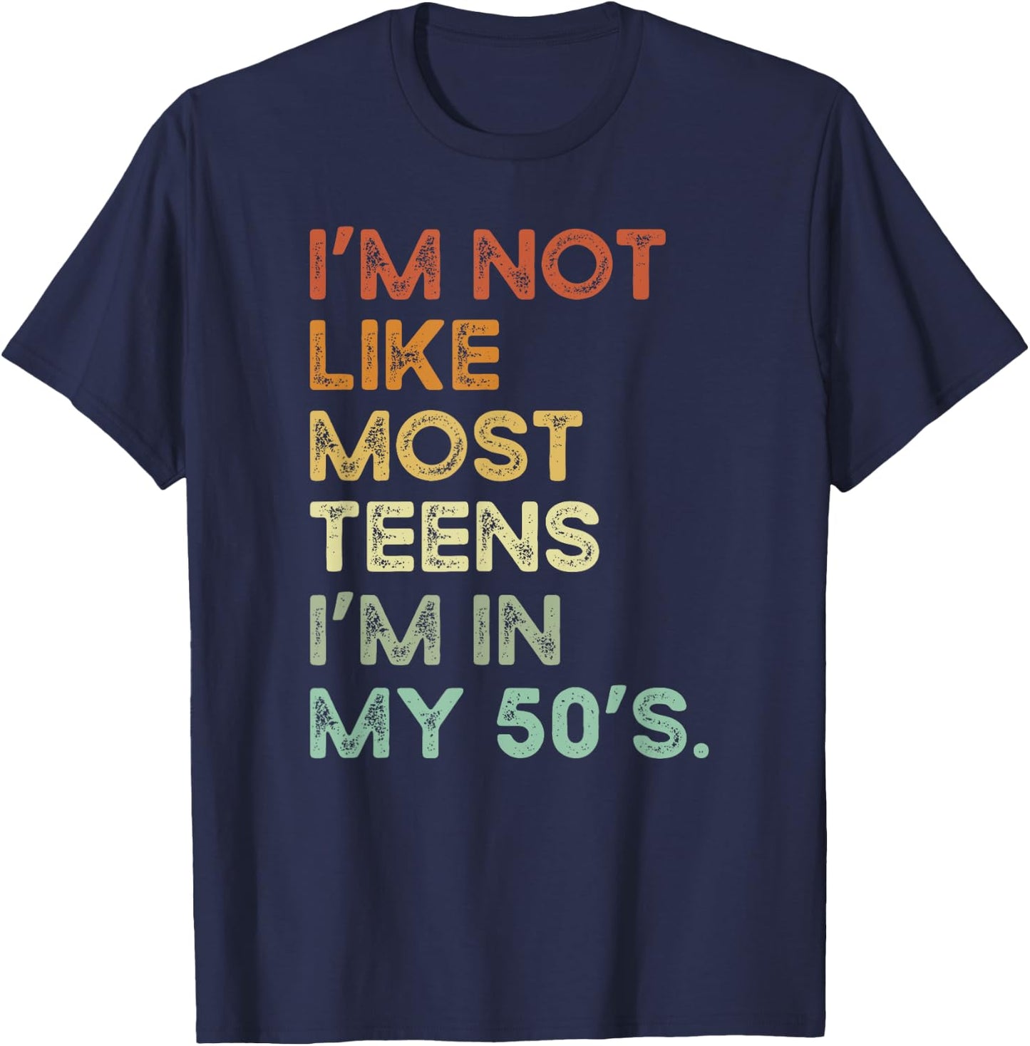 I'm Not Like Most Teens I'm In My 50's Funny Vintage Apparel T-Shirt - T-Shirt | Navy