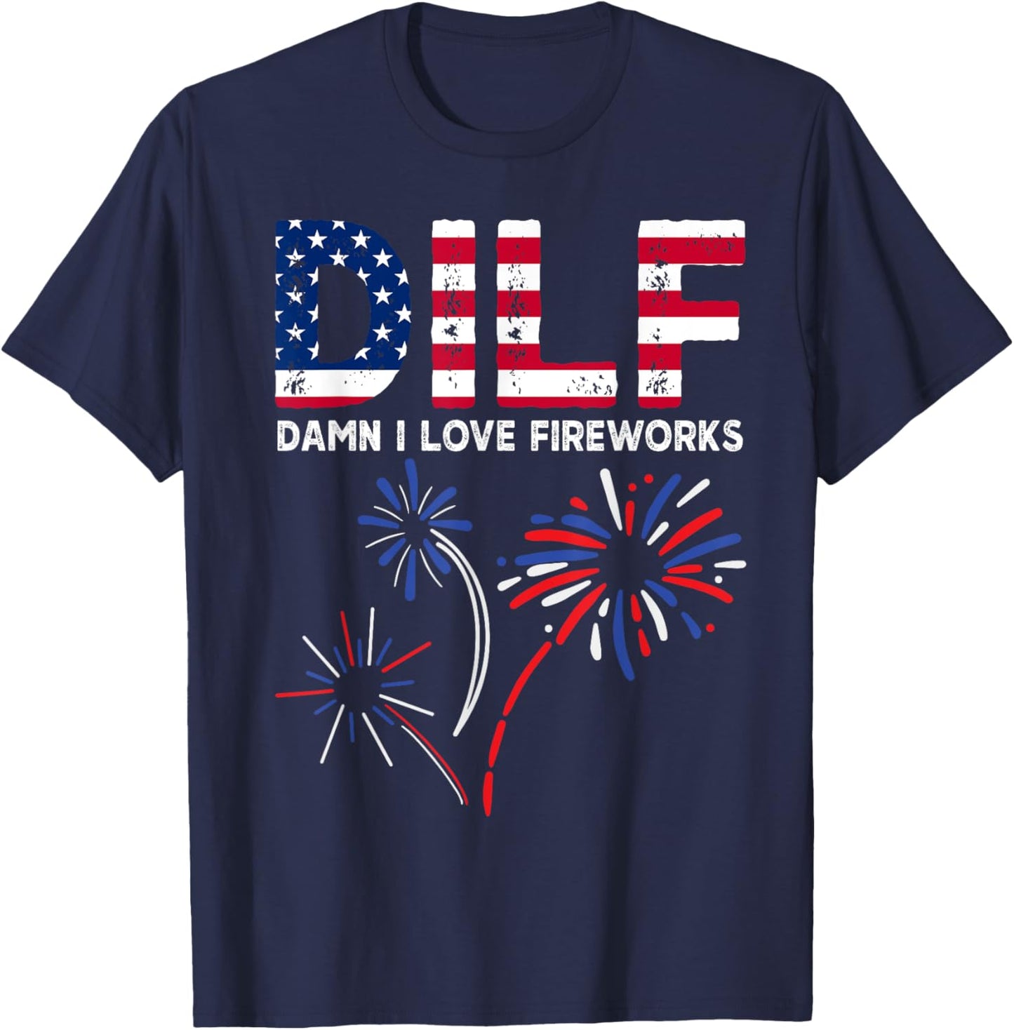 DILF Damn I Love Fireworks Funny American Patriotic July 4th T-Shirt - T-Shirt | Navy