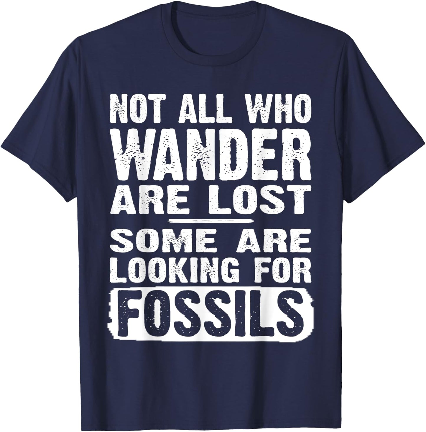 Not All Who Wander Are Lost Some Are Looking For Fossils T-Shirt - T-Shirt | Navy