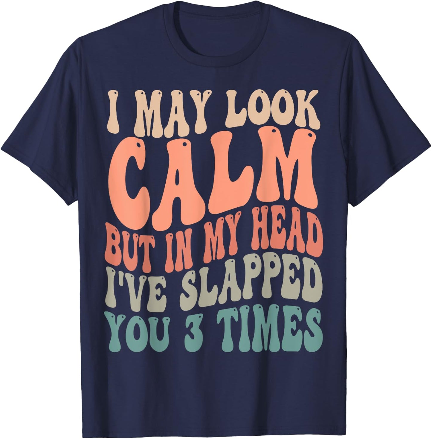 I May Look Calm But In My Head, I've Slapped You 3 Times T-Shirt - T-Shirt | Navy