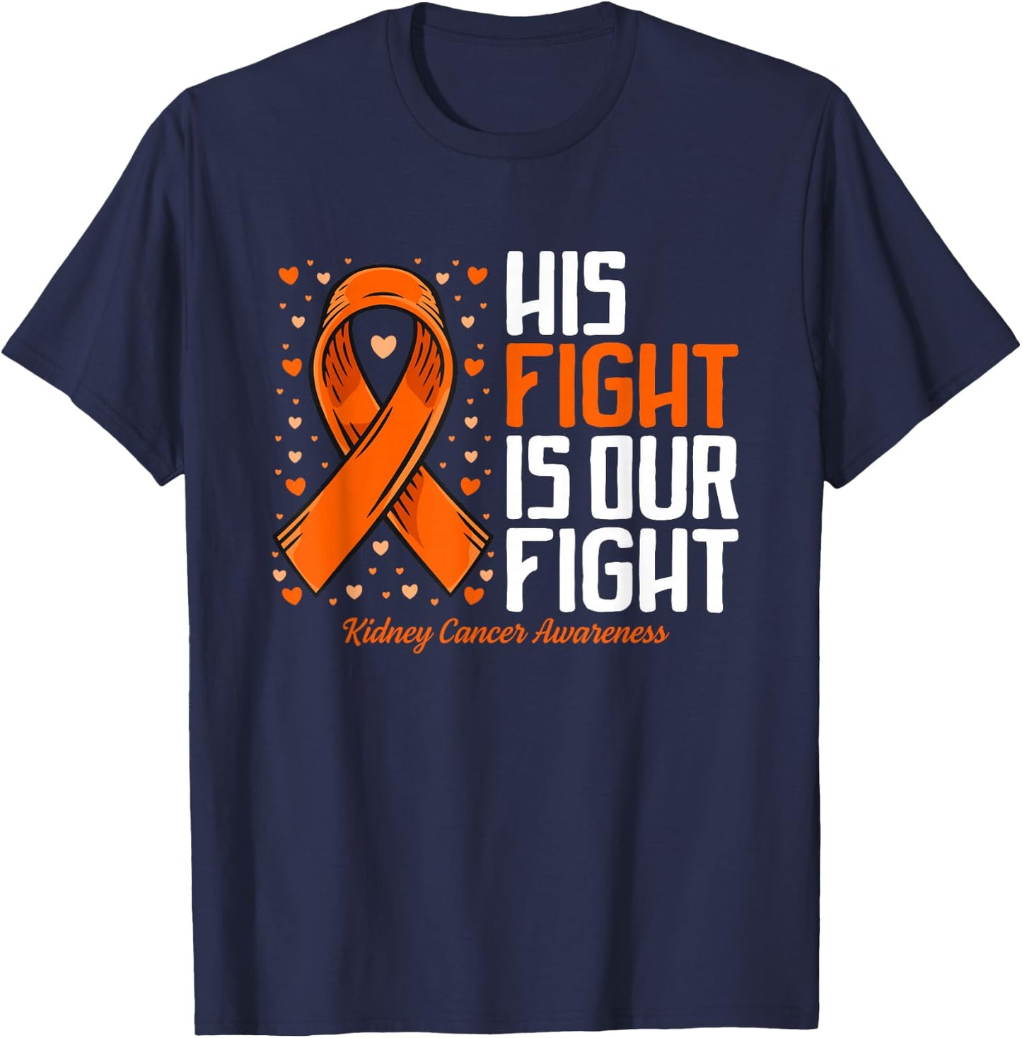Kidney Cancer His Fight is our fight Kidney Cancer Awareness T-Shirt - T-Shirt | Navy