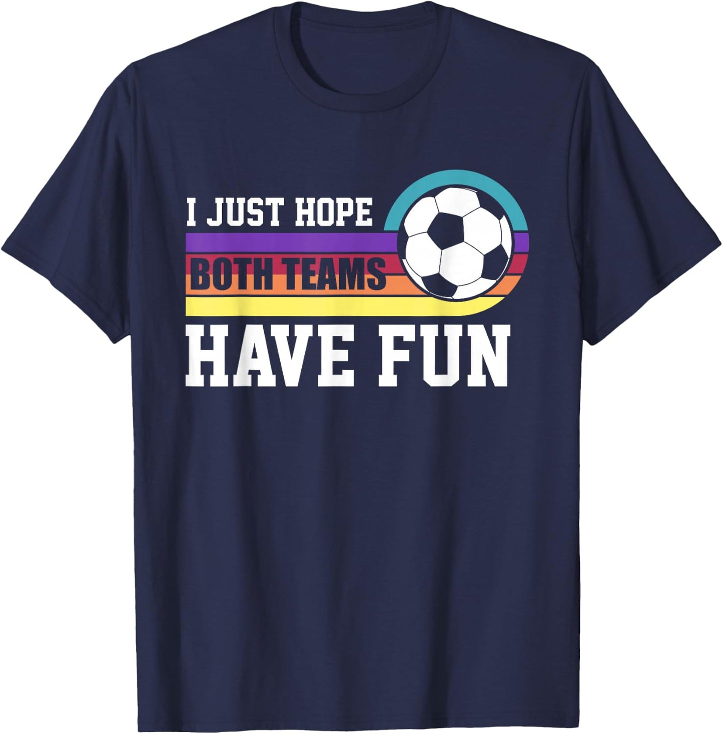 I Just Hope Both Teams Have Fun Soccer I Hope Both Teams T-Shirt - T-Shirt | Navy