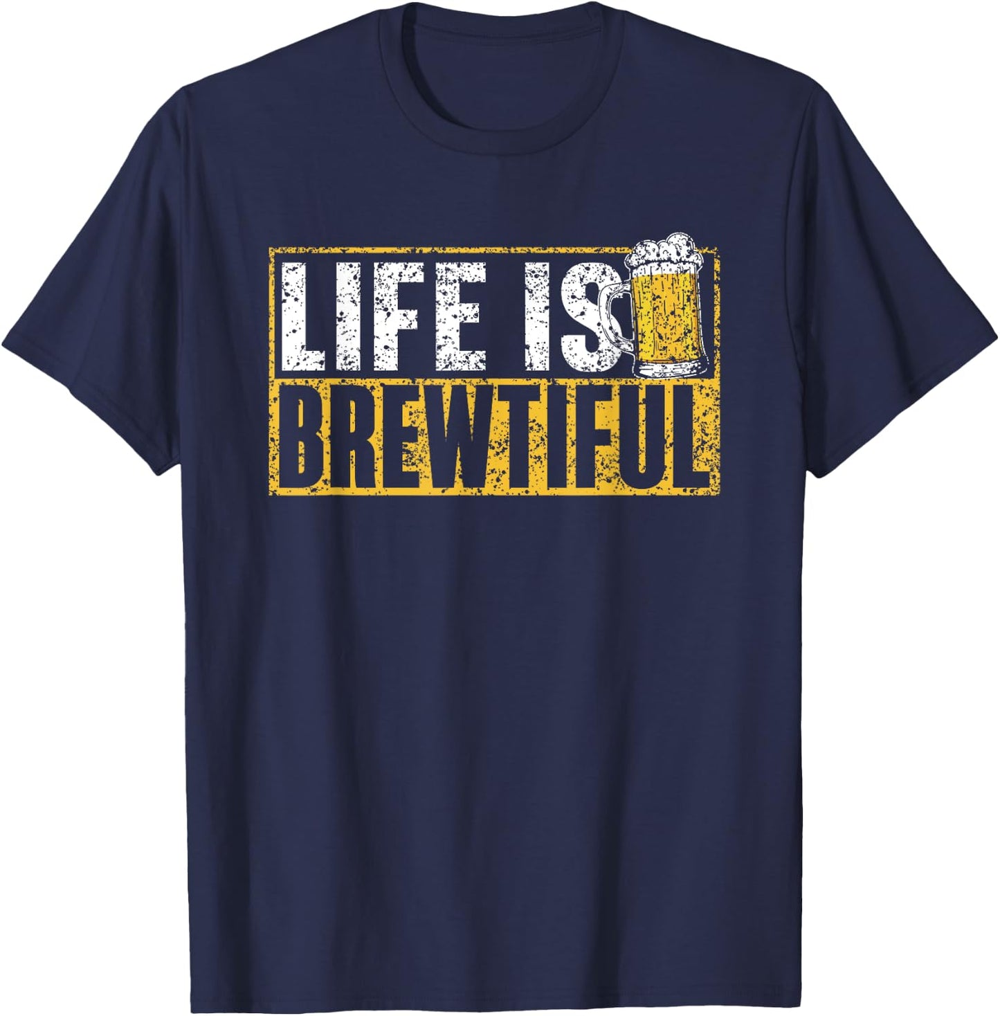 Life Is Brewtiful Humor Drink Pun Beers Beer T-Shirt - T-Shirt | Navy