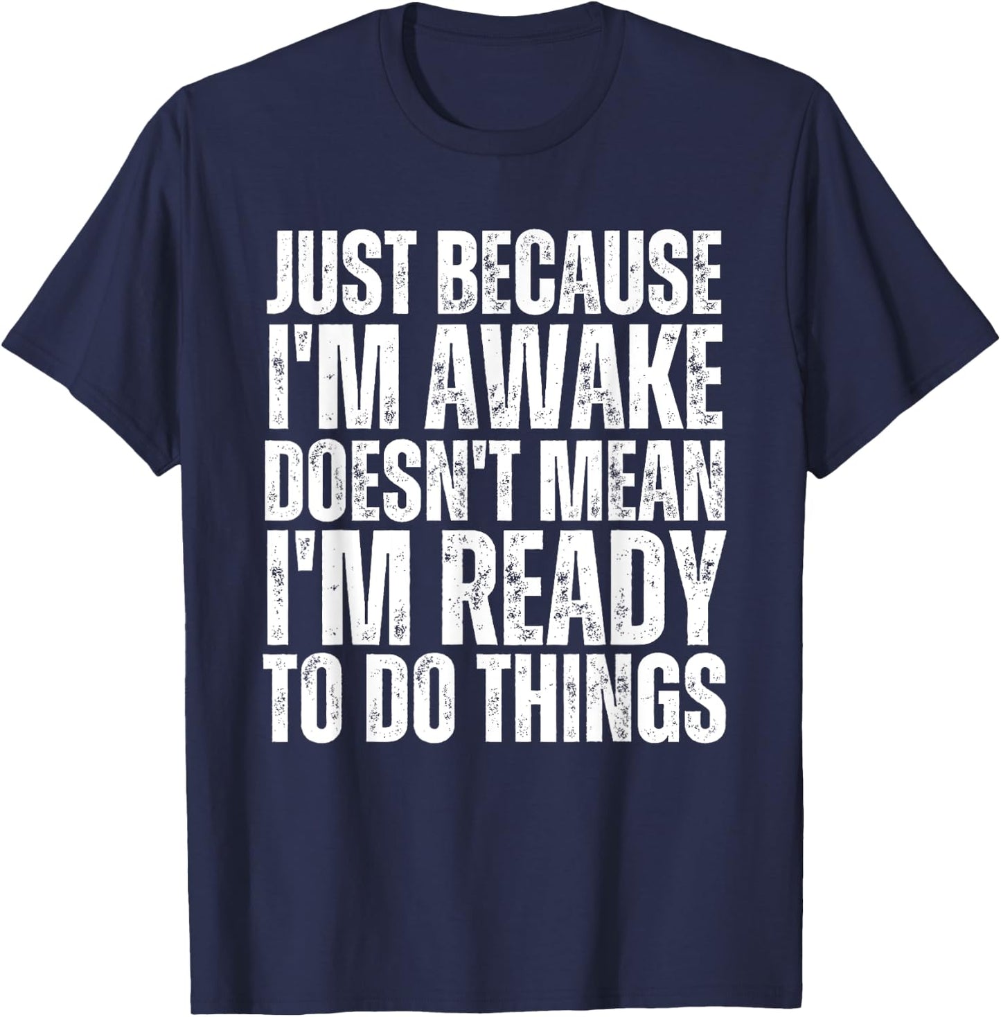 Just Because I'm Awake Doesn't Mean Im Ready Funny Sarcastic T-Shirt - T-Shirt | Navy