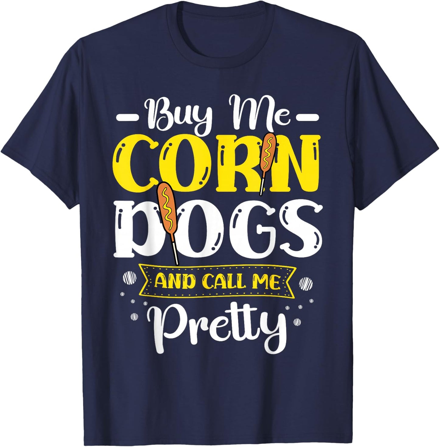 Buy Me Corndogs And Call Me Pretty Corndog Lover Food T-Shirt - T-Shirt | Navy
