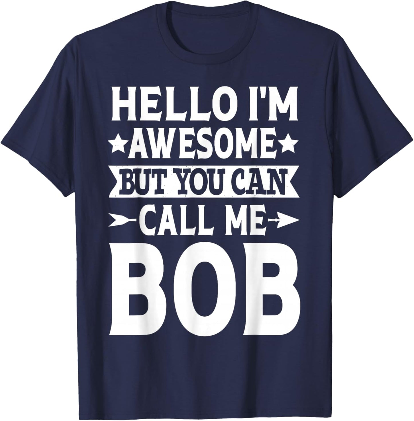 Bob - Funny Men First Name Hello I'm Awesome Call Me Bob T-Shirt - T-Shirt | Navy