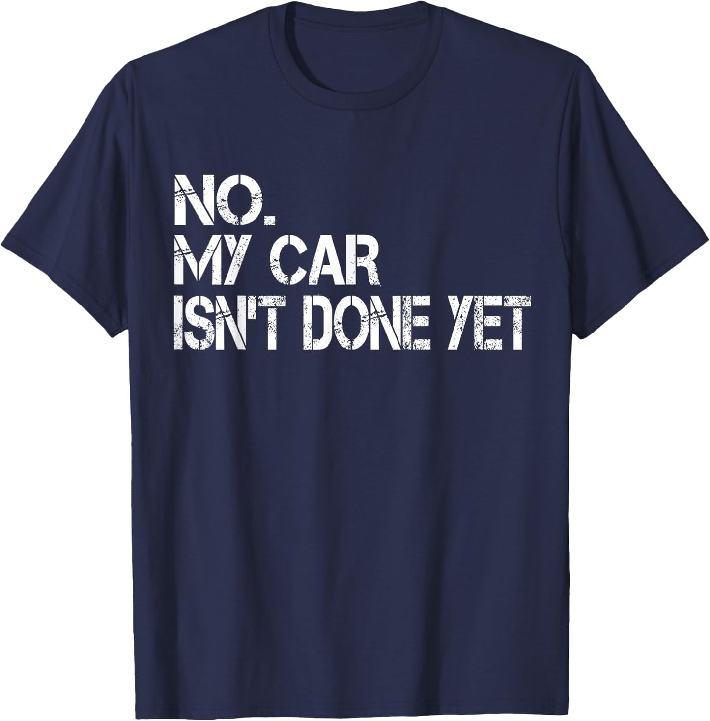 No My Car Isn't Done Yet Funny Sarcastic Car Mechanic Garage T-Shirt - T-Shirt | Navy
