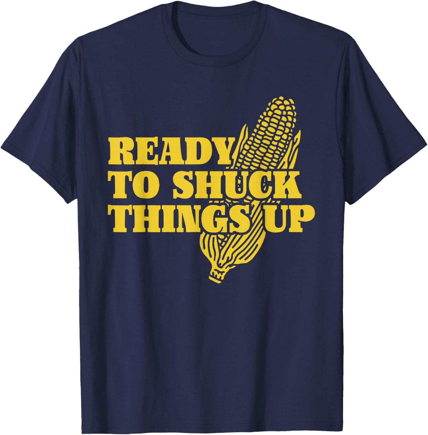 Ready To Shuck Things Up | Funny Corn T-Shirt - T-Shirt | Navy