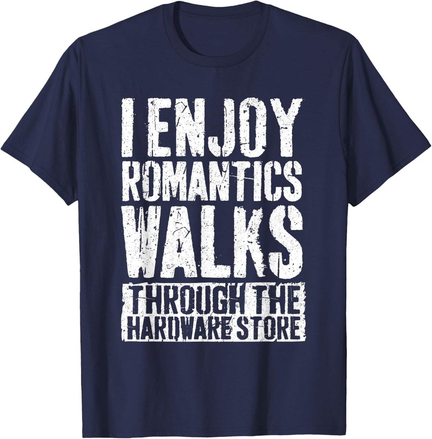 I Enjoy Romantics Walks Through The Hardware Store Shirt T-Shirt - T-Shirt | Navy
