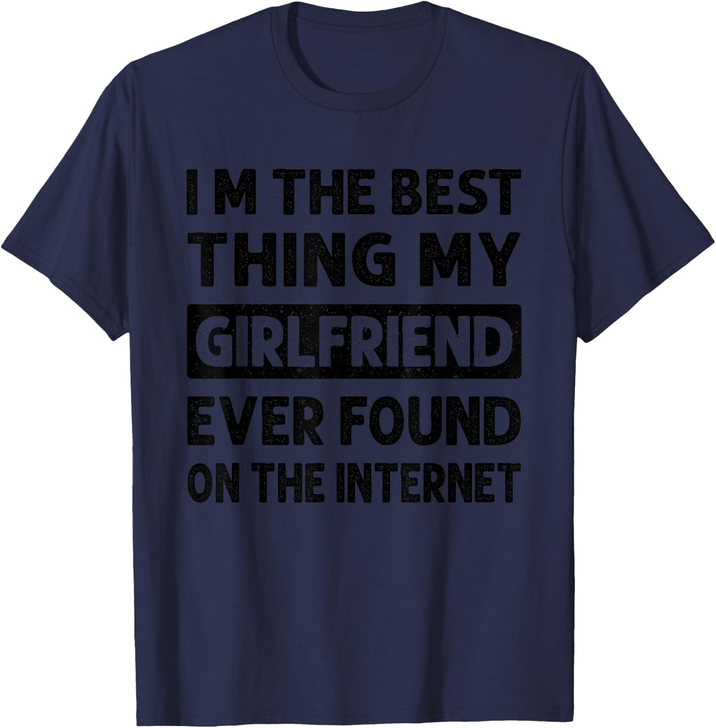 I'm The Best Thing My Girlfriend Ever Found On The Internet T-Shirt - T-Shirt | Navy
