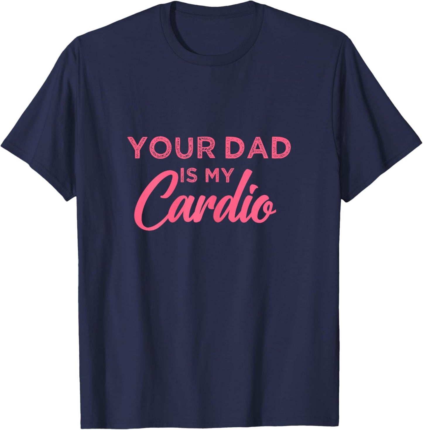 Funny Your Dad Is My Cardio T-Shirt - T-Shirt | Navy