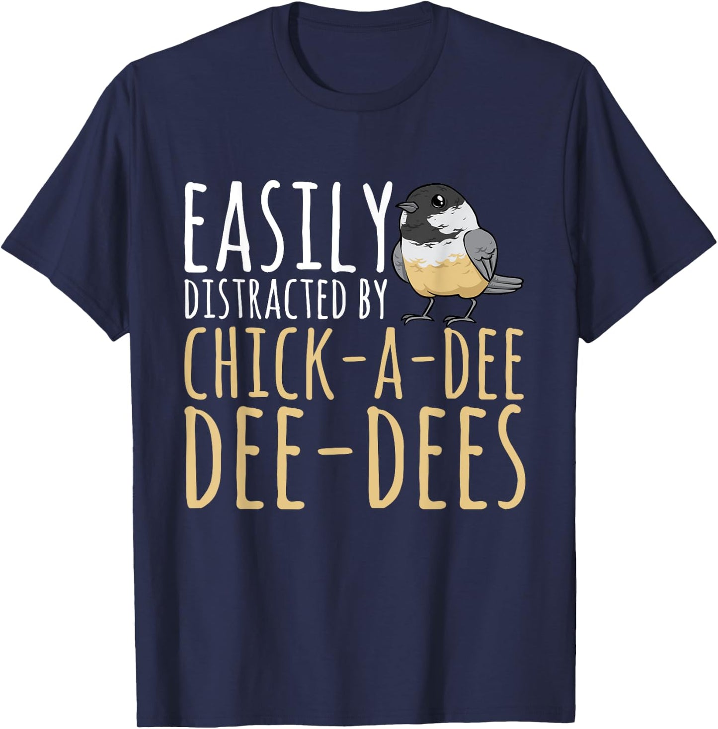 Chickadee Easily Distracted By Chick-A-Dee-Dee-Dee Birding T-Shirt - T-Shirt | Navy