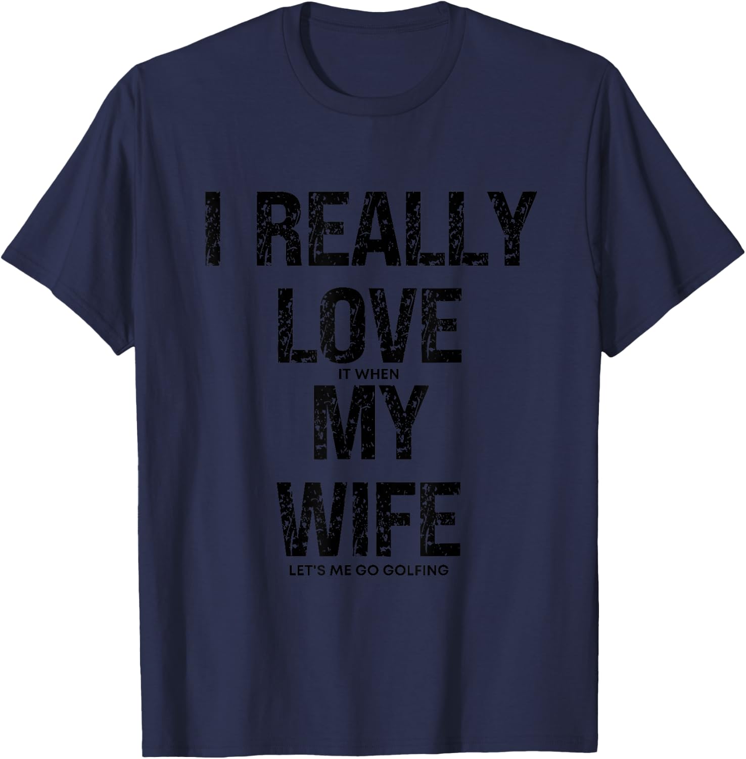 I Really Love It When My wife Let's Me Go Golfing funny Golf T-Shirt - T-Shirt | Navy