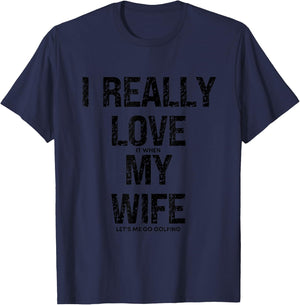 I Really Love It When My wife Let's Me Go Golfing funny Golf T-Shirt - T-Shirt | Navy