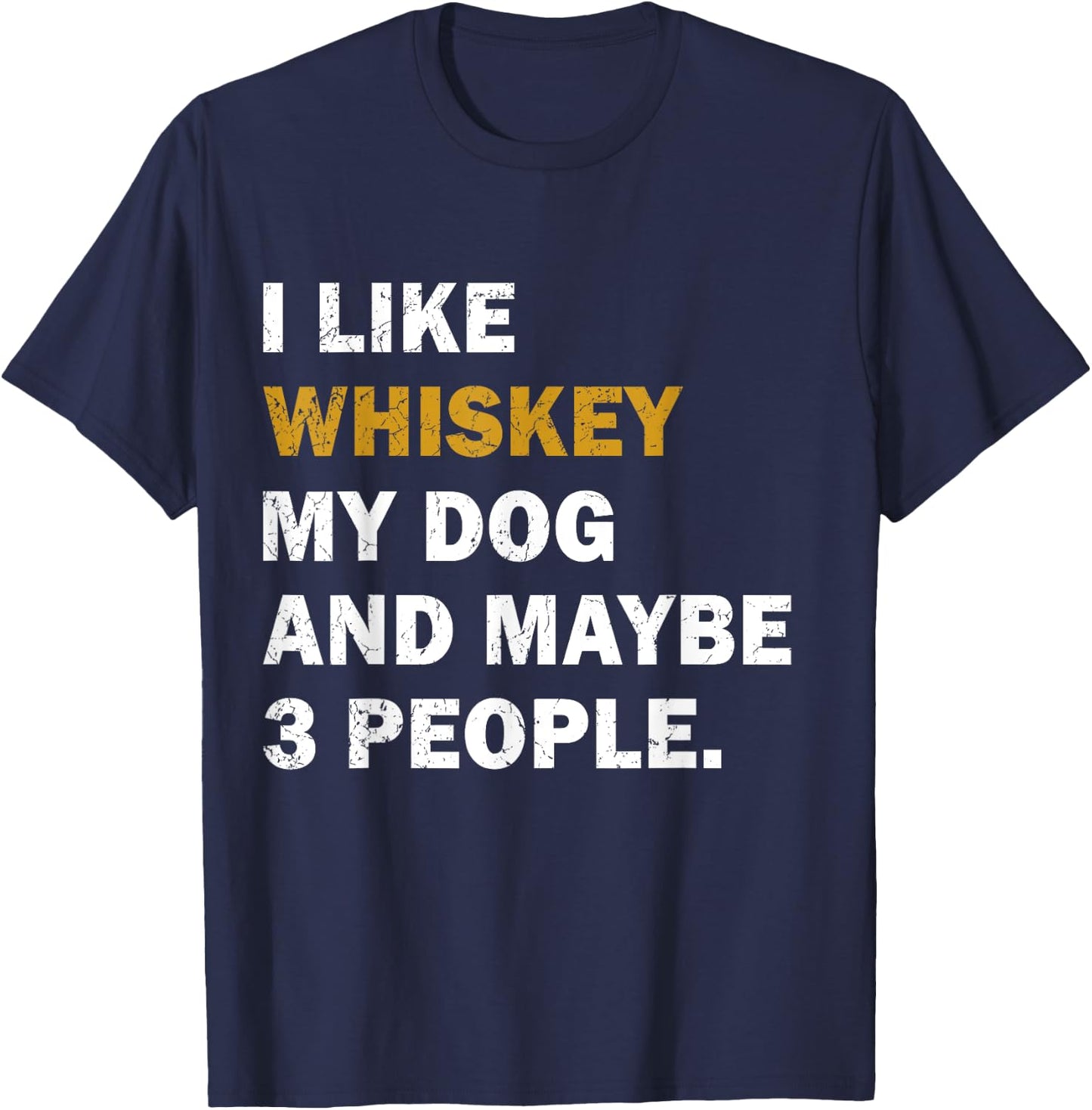 I Like Whiskey My Dog And Maybe 3 People dog Men Women T-Shirt - T-Shirt | Navy